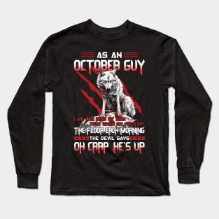 As A October Guy I Am The Kind Of Man That When My Feet Hit The Floor Each Morning The Devil Says Oh Crap Long Sleeve T-Shirt